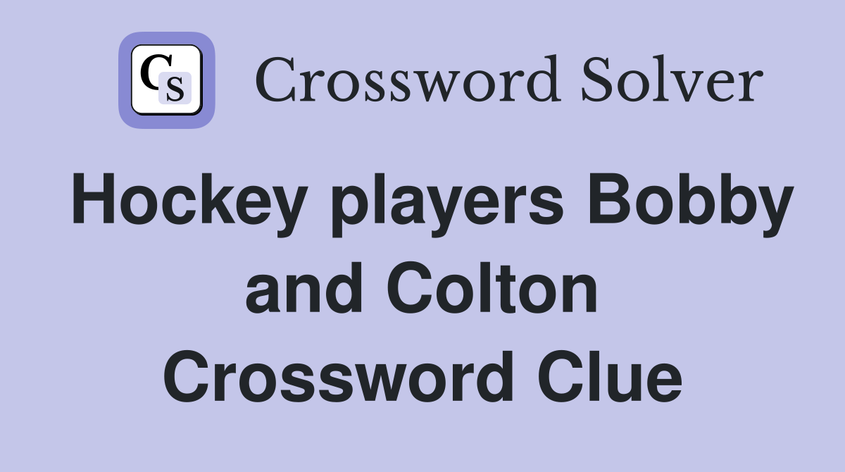 Hockey players Bobby and Colton Crossword Clue