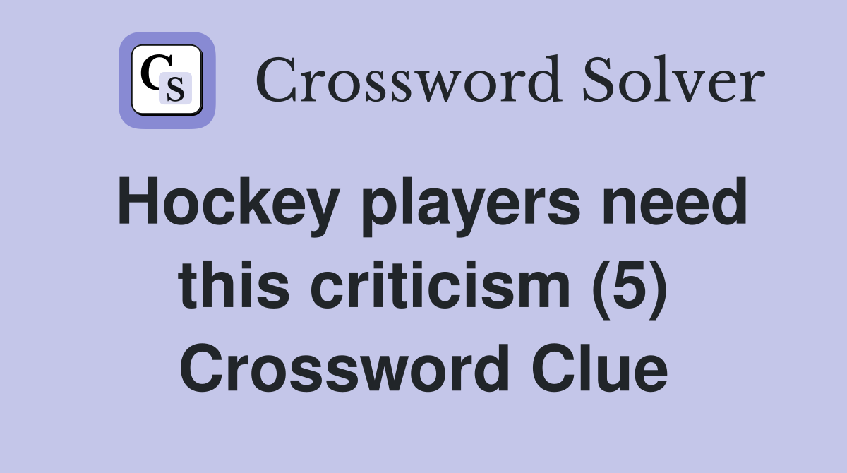 Hockey players need this criticism (5) Crossword Clue
