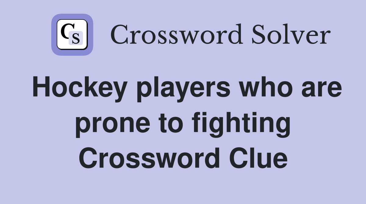 Hockey players who are prone to fighting Crossword Clue