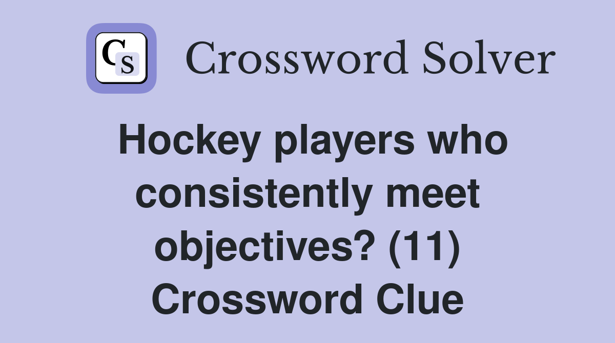 Hockey players who consistently meet objectives? (11) Crossword Clue