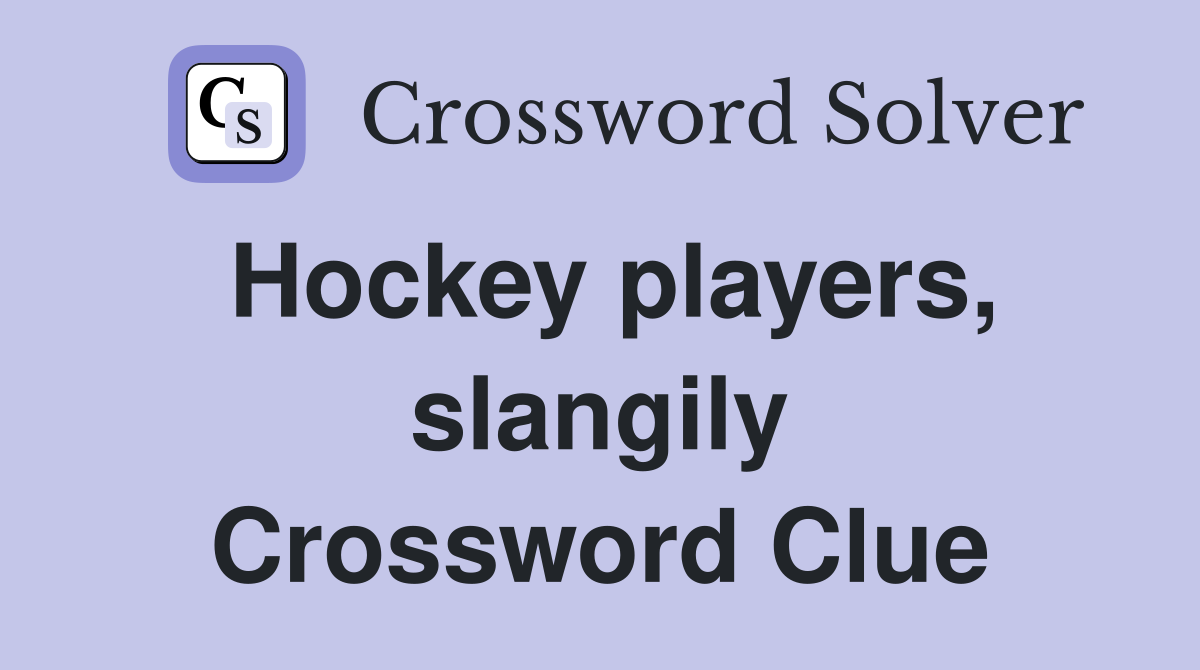 Hockey players, slangily Crossword Clue