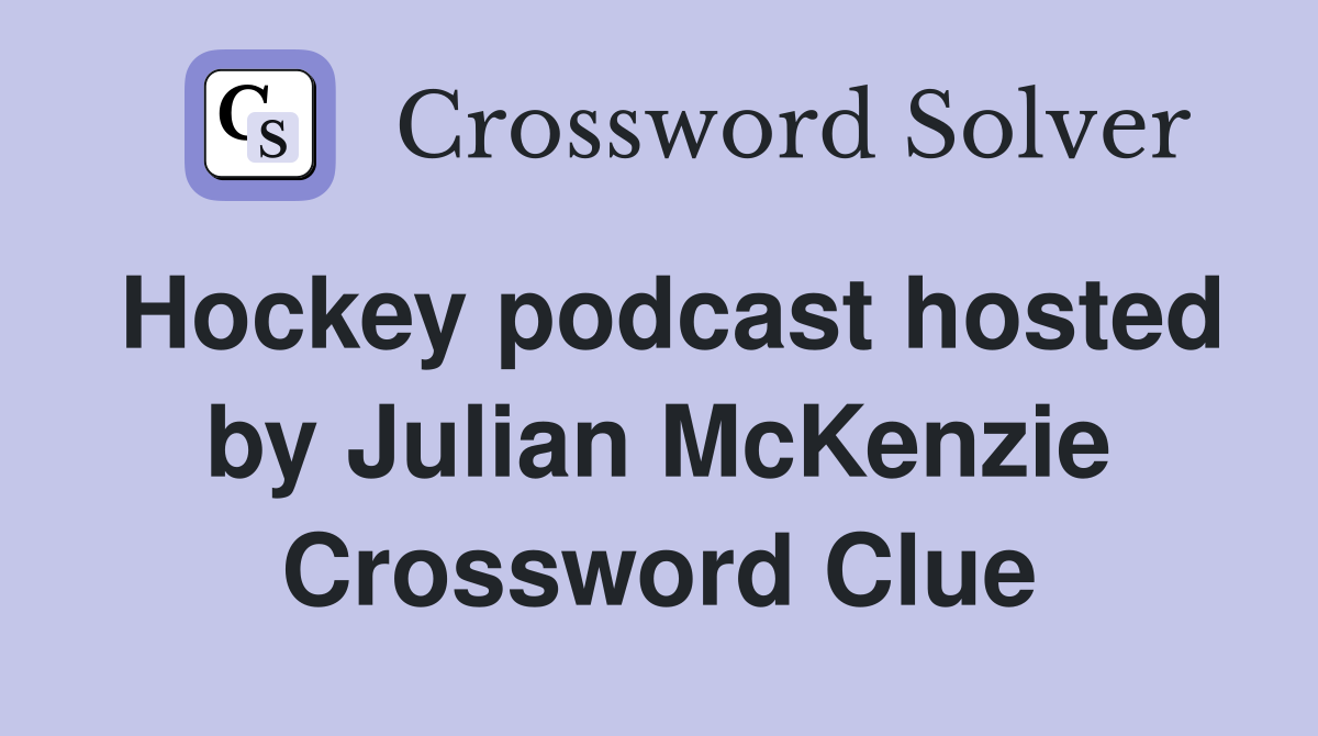 Hockey podcast hosted by Julian McKenzie Crossword Clue