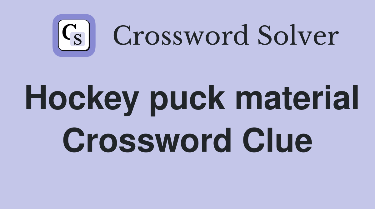 Hockey puck material Crossword Clue