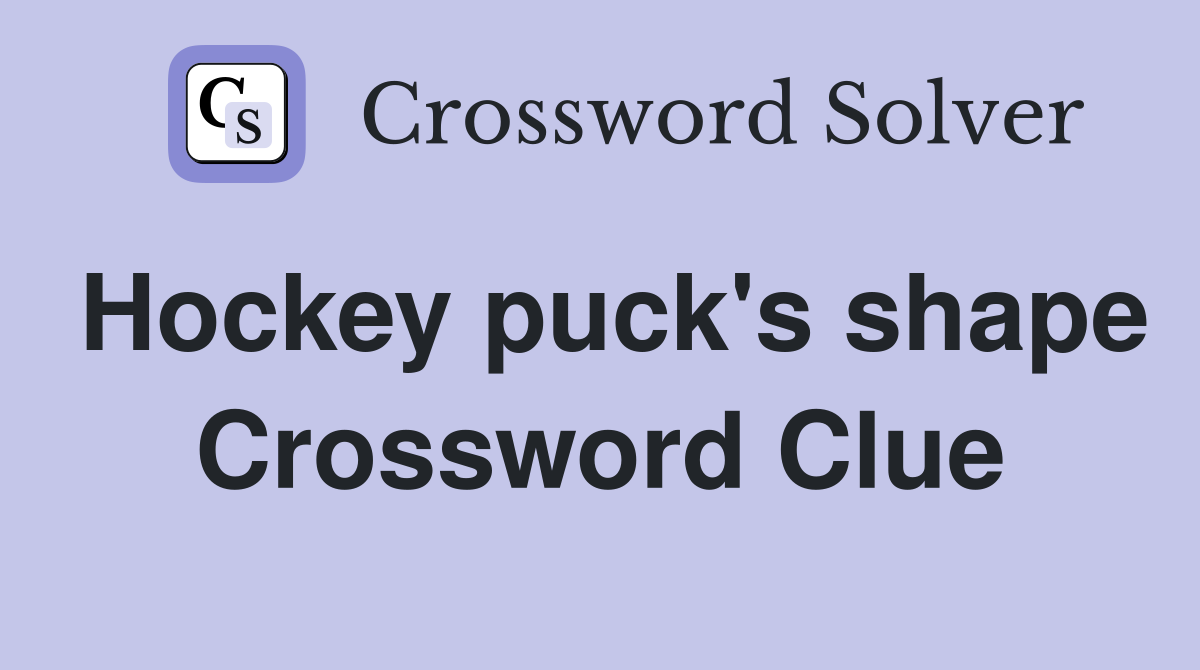 Hockey puck's shape Crossword Clue