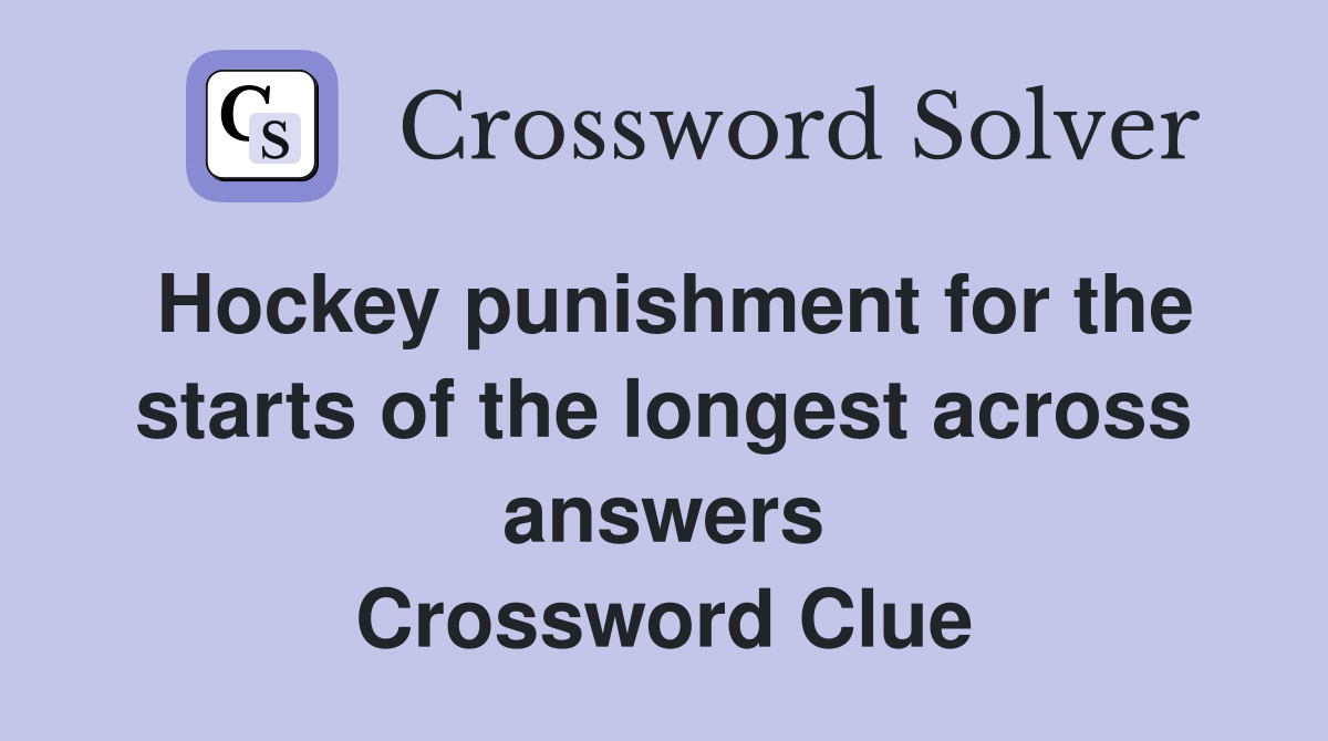 Hockey punishment for the starts of the longest across answers Crossword Clue