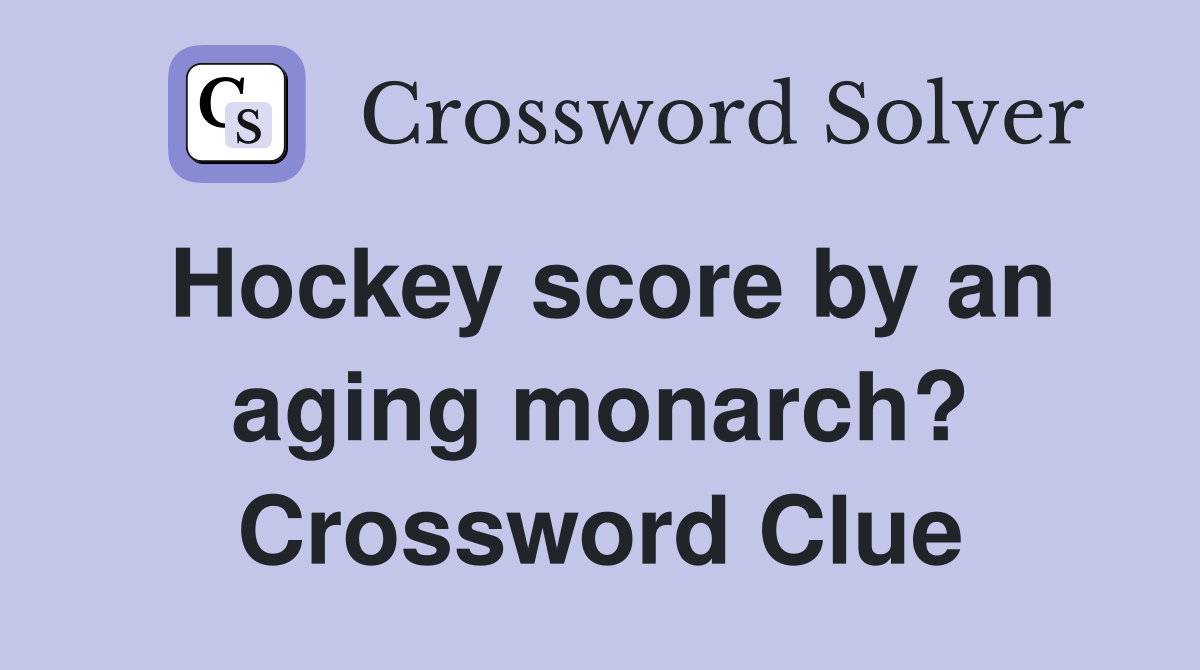 Hockey score by an aging monarch? Crossword Clue
