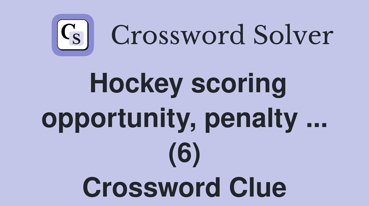 Hockey scoring opportunity, penalty ... (6) Crossword Clue