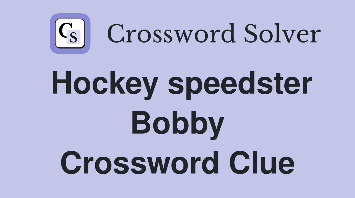 Hockey speedster Bobby Crossword Clue