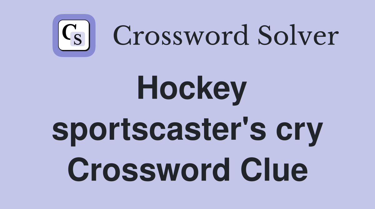 Hockey sportscaster's cry Crossword Clue