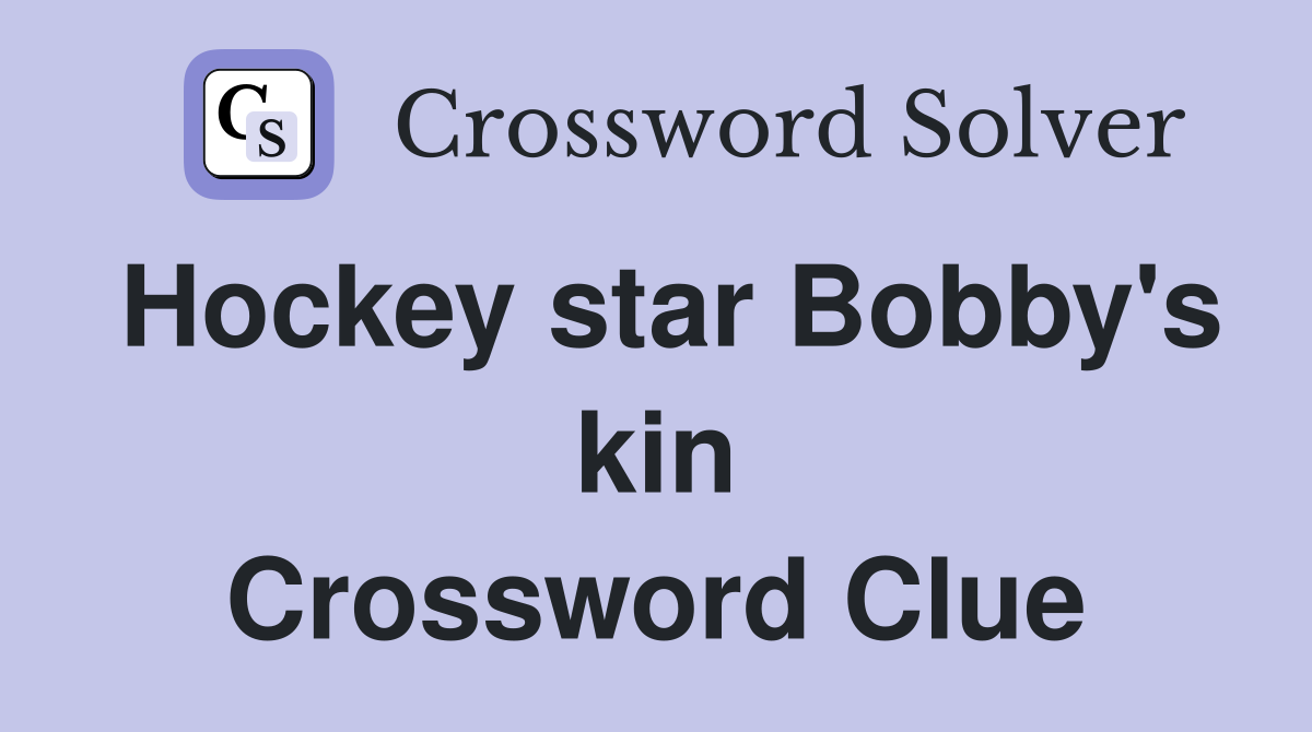 Hockey star Bobby's kin Crossword Clue