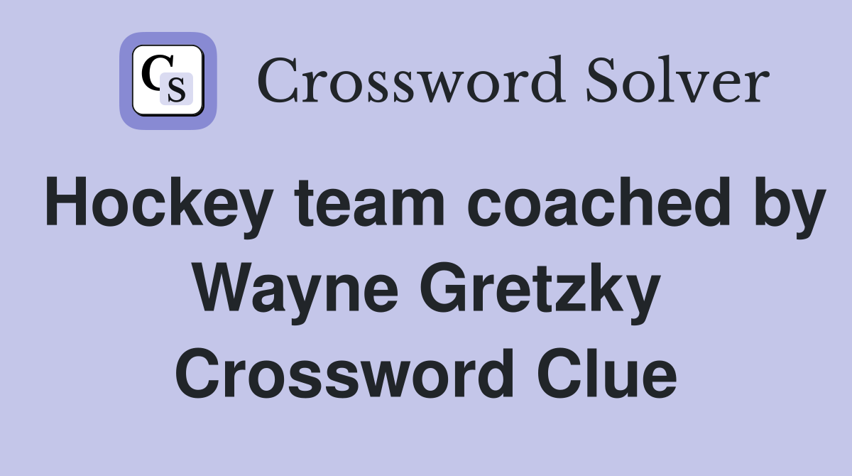 Hockey team coached by Wayne Gretzky Crossword Clue