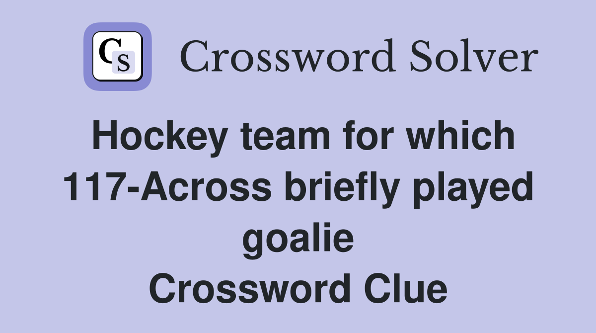 Hockey team for which 117-Across briefly played goalie Crossword Clue