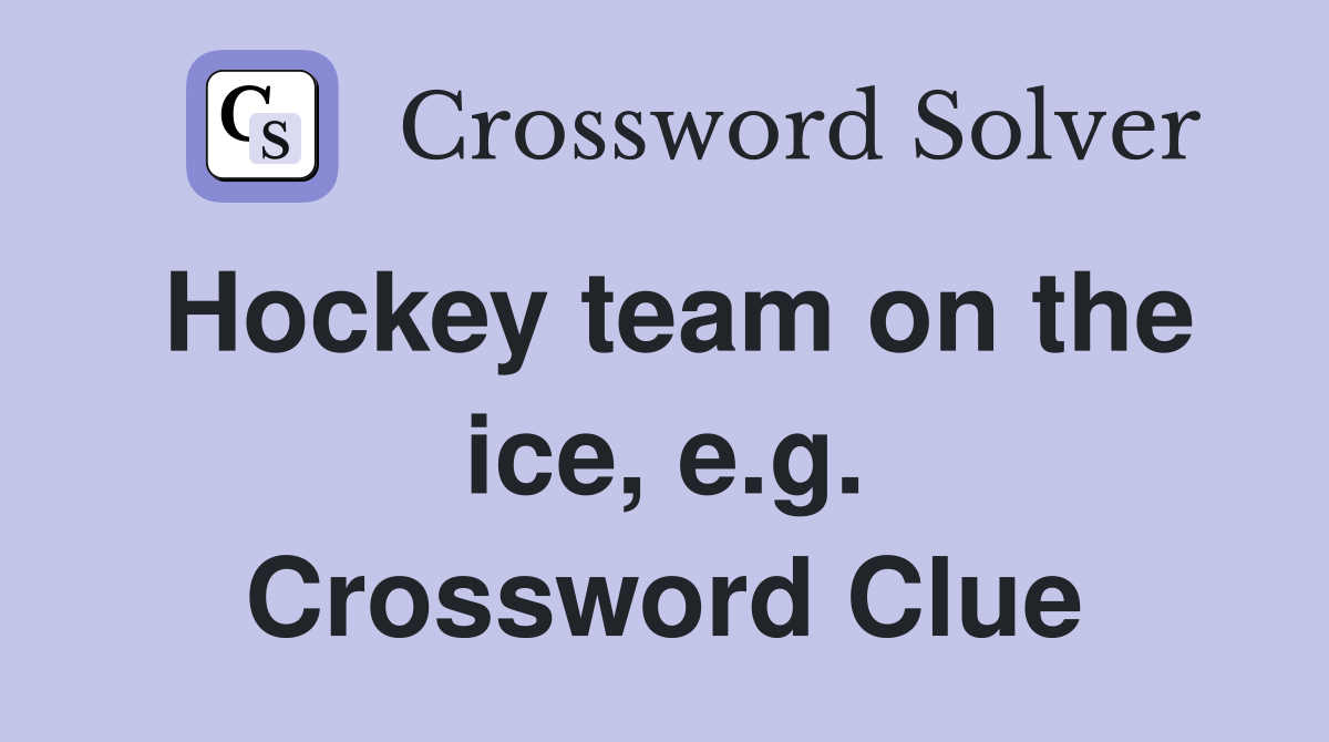 Hockey team on the ice, e.g. Crossword Clue