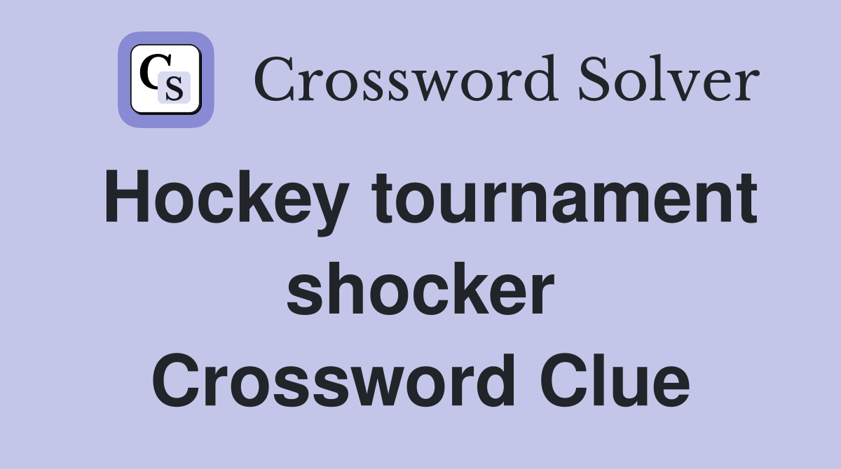 Hockey tournament shocker Crossword Clue