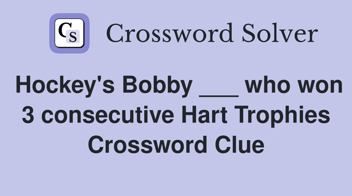 Hockey's Bobby ___ who won 3 consecutive Hart Trophies Crossword Clue