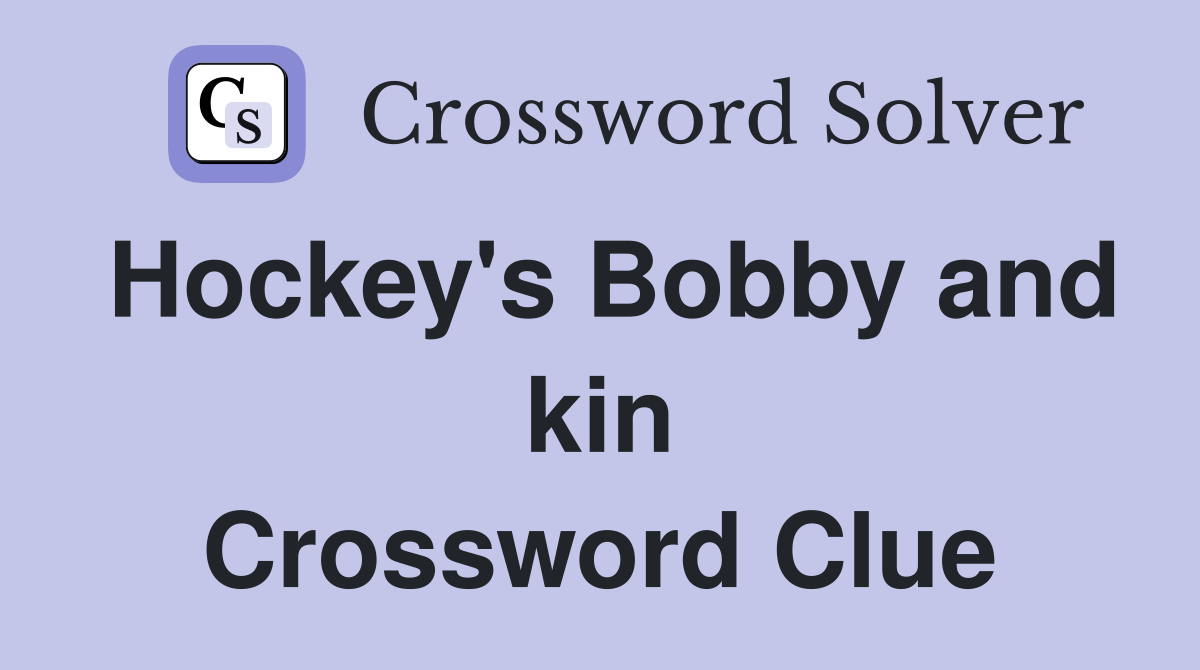 Hockey's Bobby and kin Crossword Clue