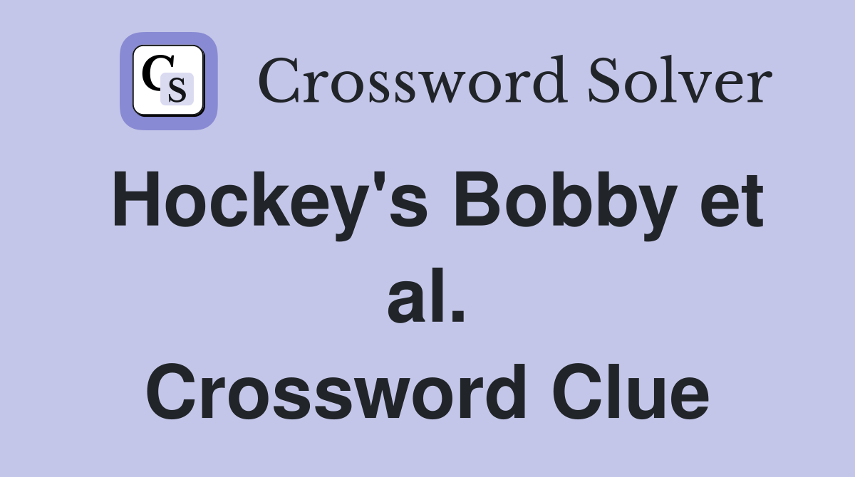 Hockey's Bobby et al. Crossword Clue