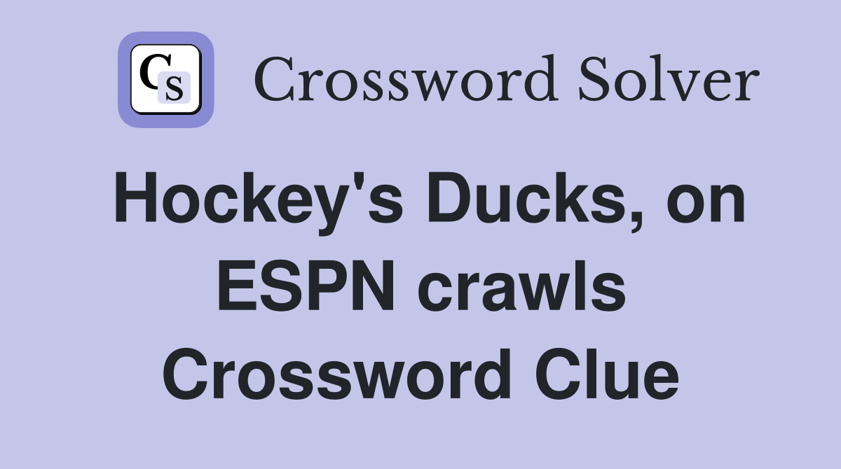 Hockey's Ducks, on ESPN crawls Crossword Clue