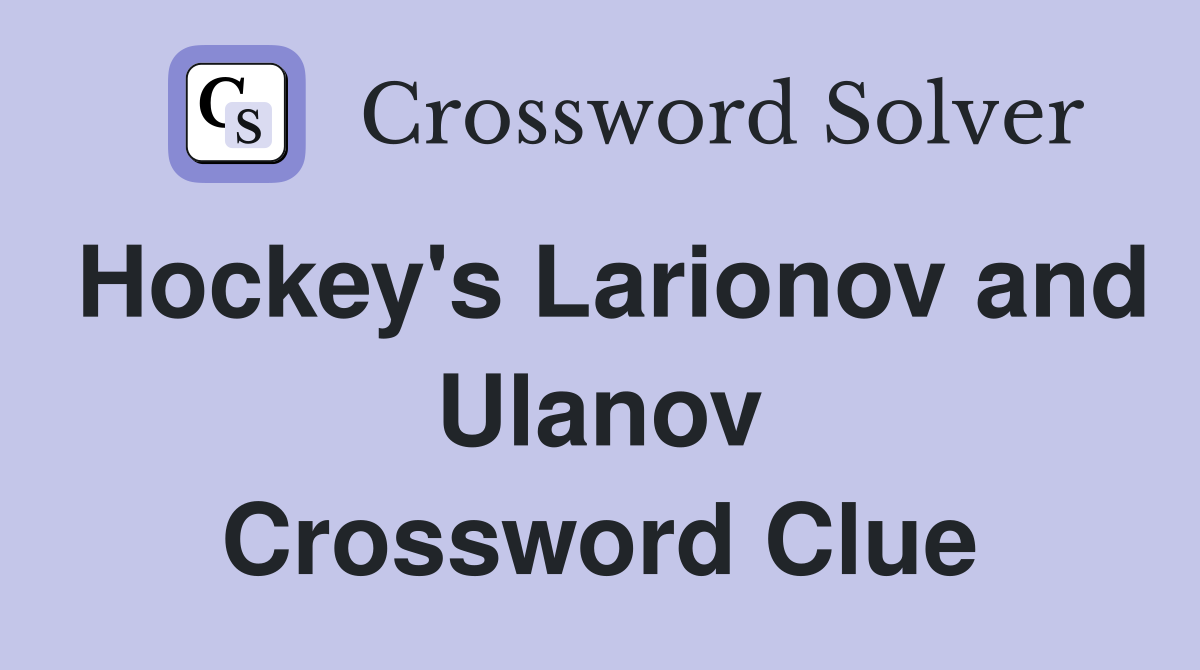 Hockey's Larionov and Ulanov Crossword Clue