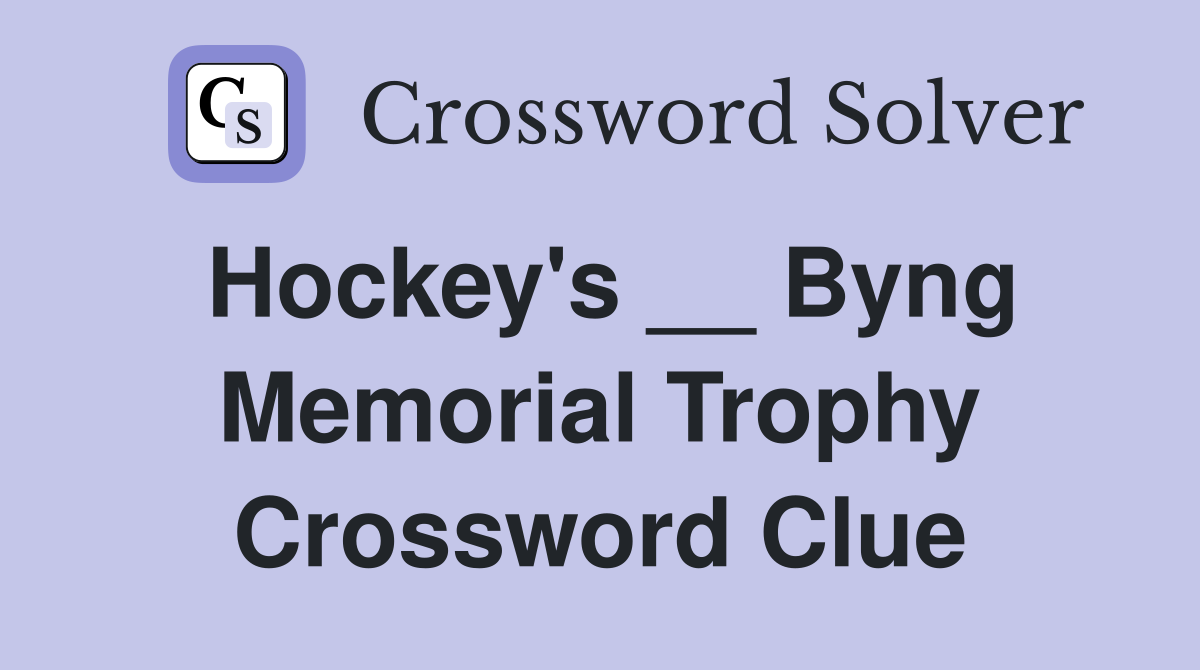 Hockey's __ Byng Memorial Trophy Crossword Clue