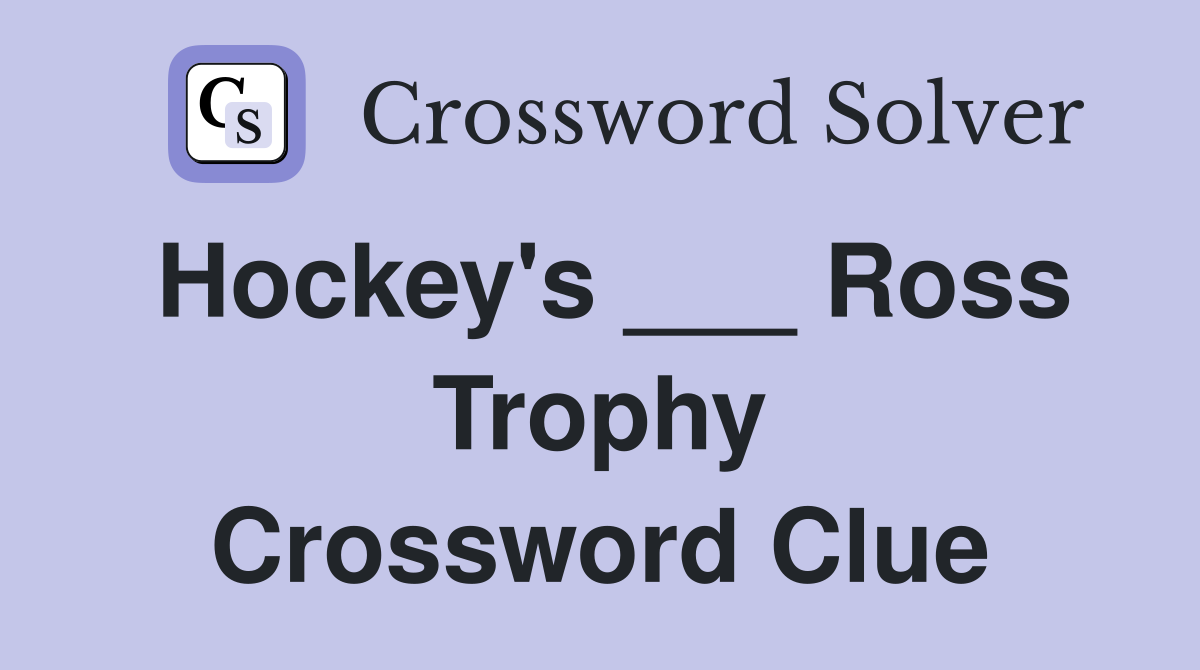 Hockey's ___ Ross Trophy Crossword Clue