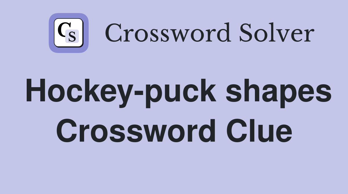 Hockey-puck shapes Crossword Clue