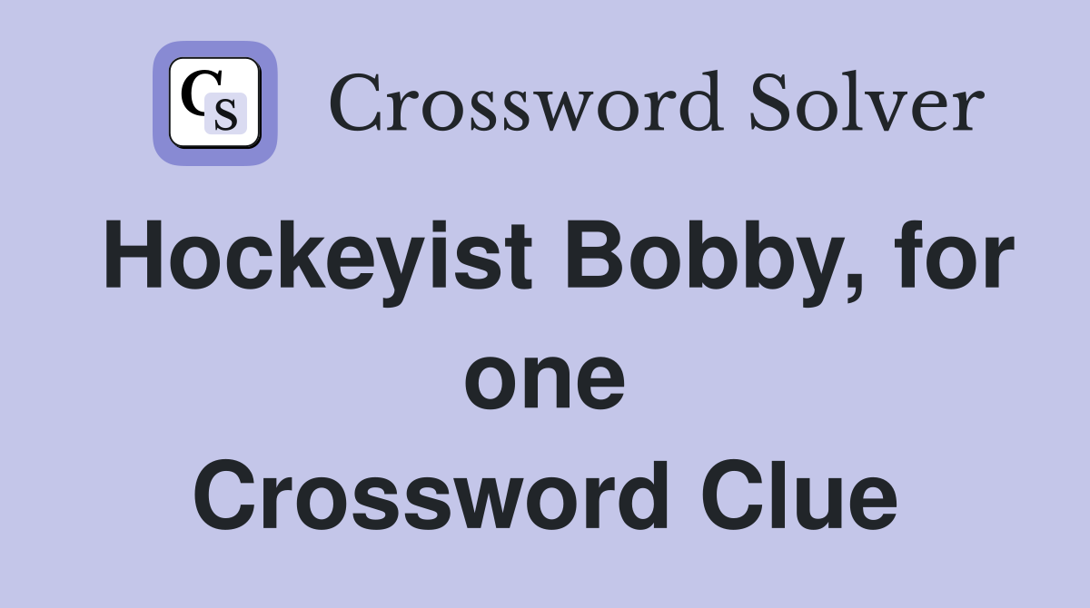 Hockeyist Bobby, for one Crossword Clue