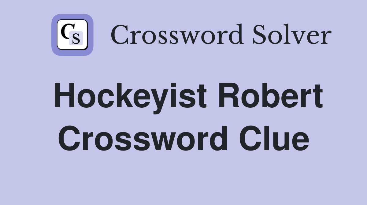 Hockeyist Robert Crossword Clue