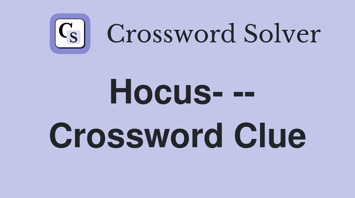 Hocus- -- Crossword Clue