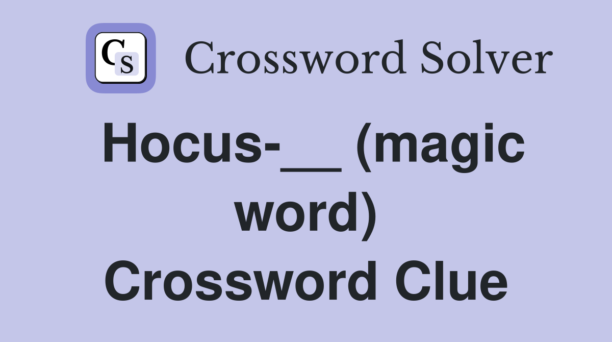 Hocus-__ (magic word) Crossword Clue