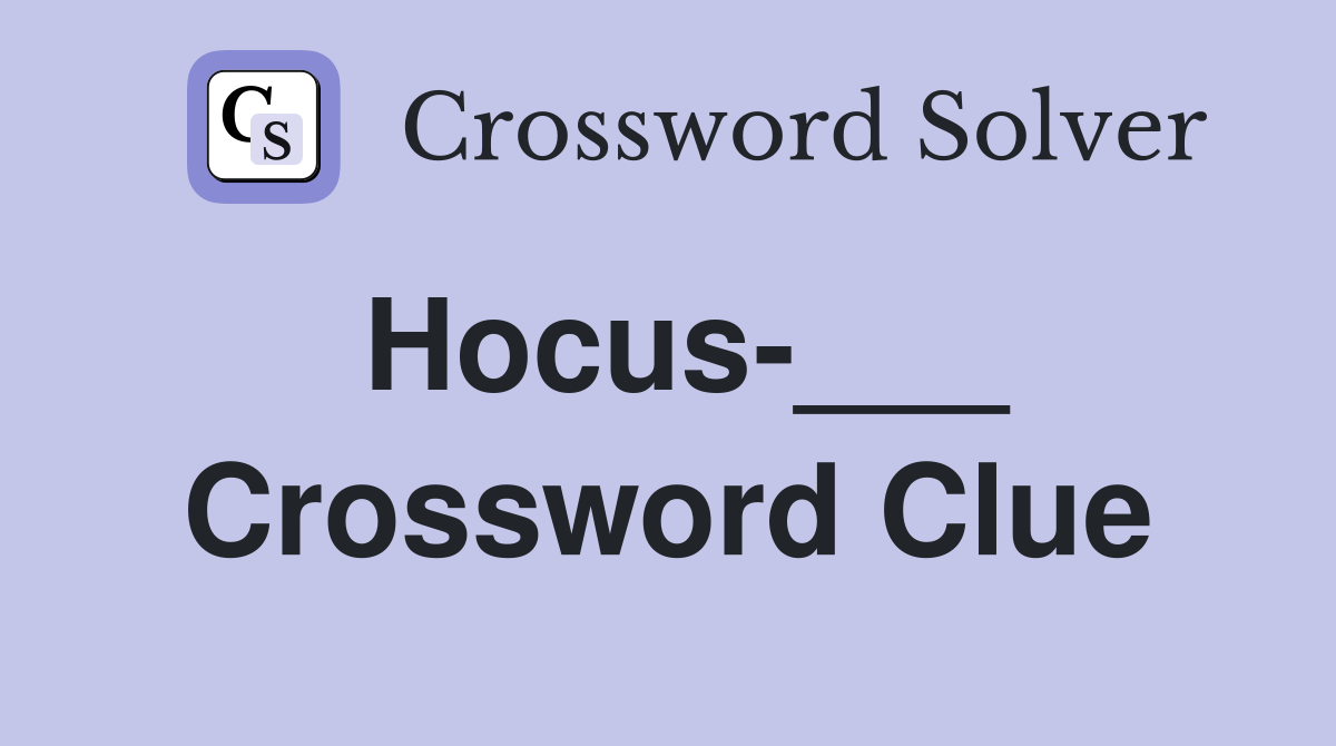Hocus-___ Crossword Clue