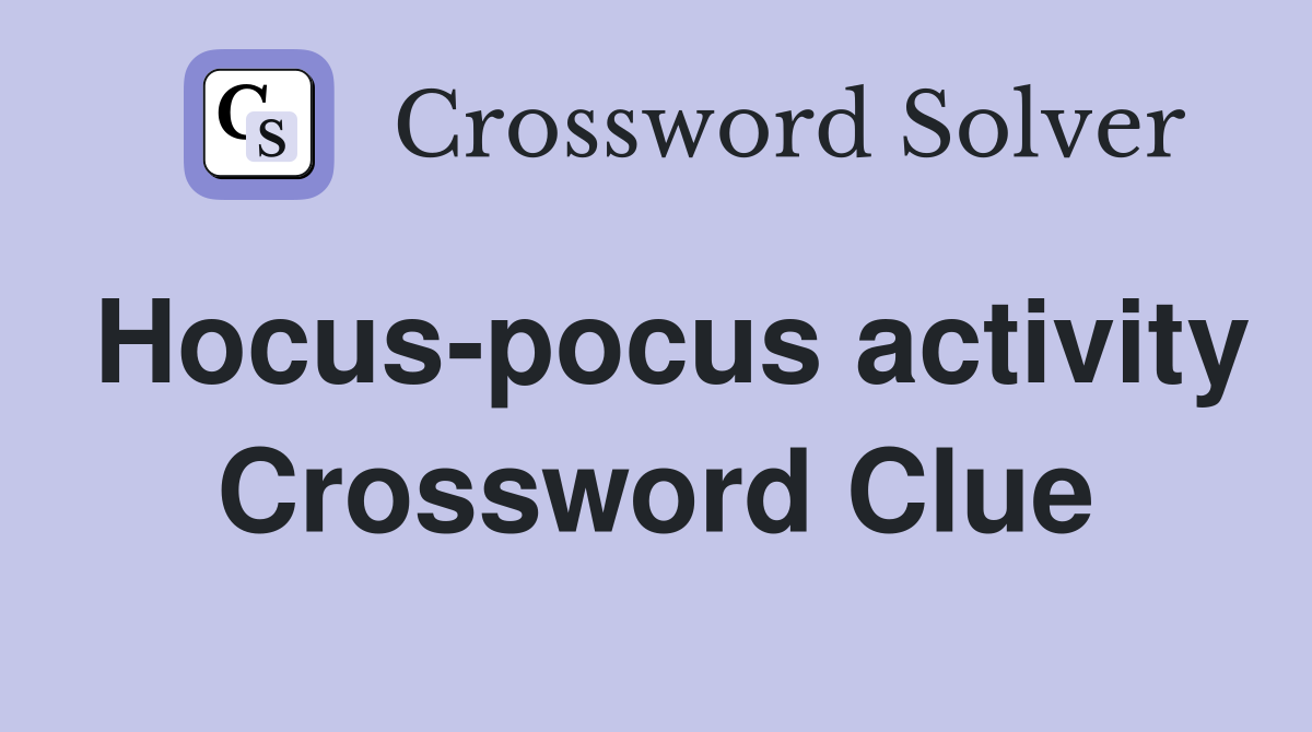 Hocus-pocus activity Crossword Clue