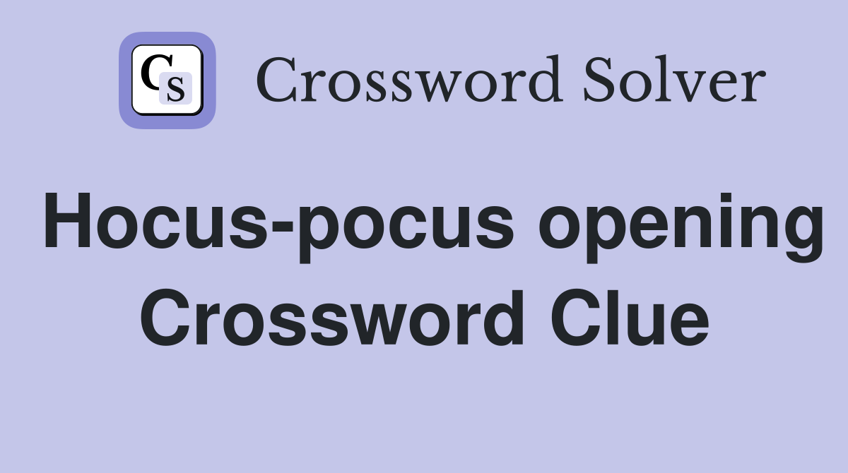 Hocus-pocus opening Crossword Clue