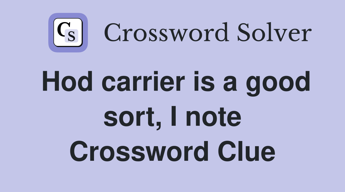 Hod carrier is a good sort, I note Crossword Clue