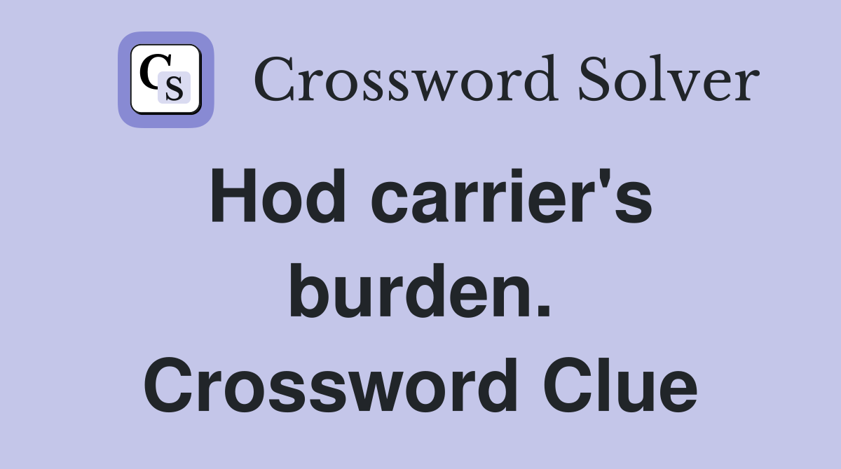 Hod carrier's burden. Crossword Clue