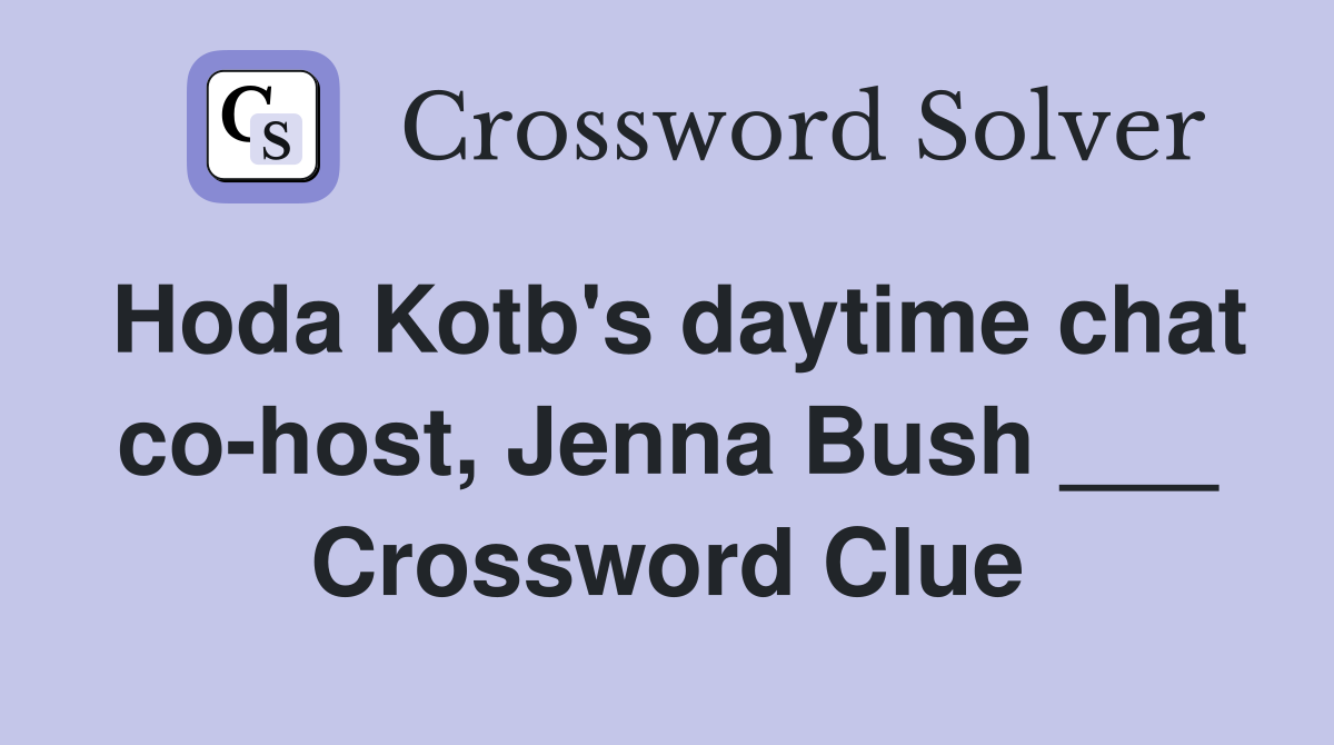 Hoda Kotb's daytime chat co-host, Jenna Bush ___ Crossword Clue