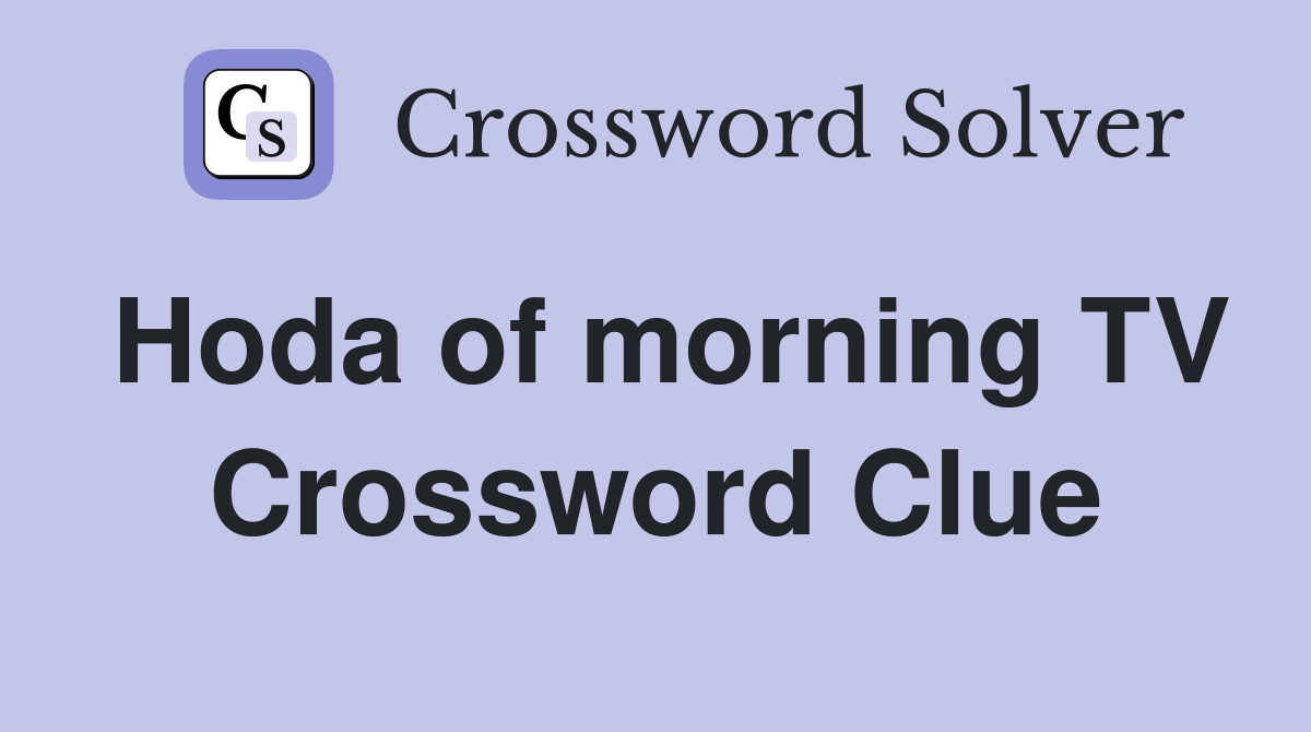 Hoda of morning TV Crossword Clue