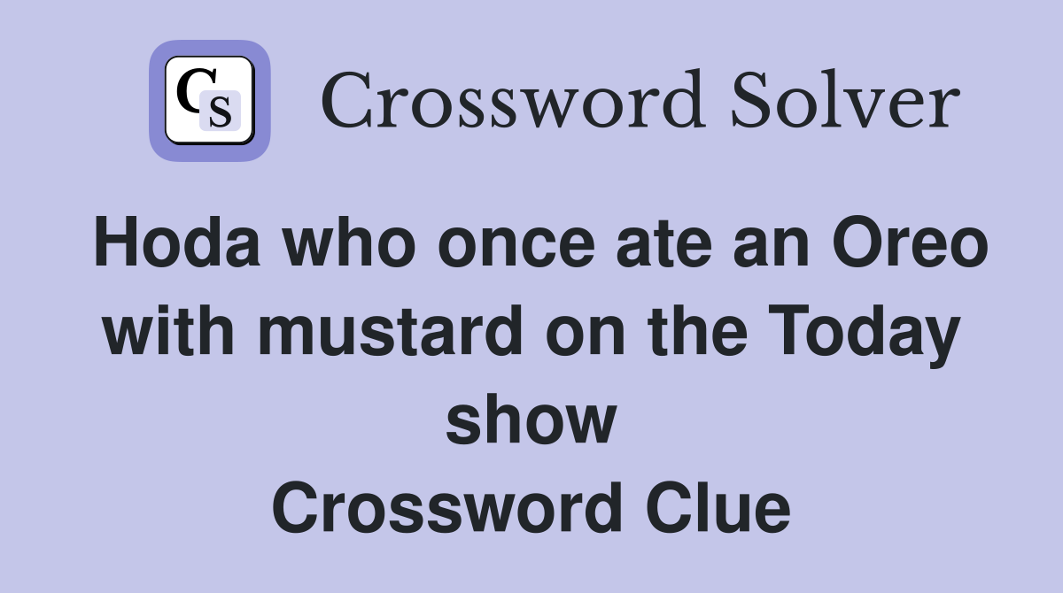 Hoda who once ate an Oreo with mustard on the Today show Crossword Clue