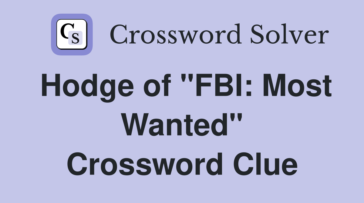 Hodge of "FBI: Most Wanted" Crossword Clue