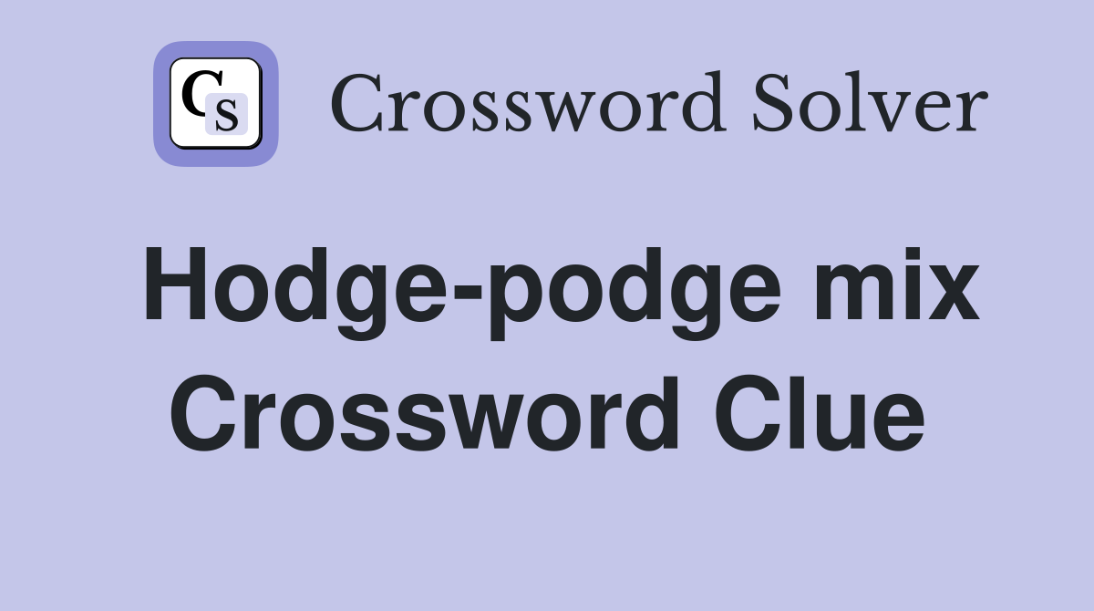Hodge-podge mix Crossword Clue