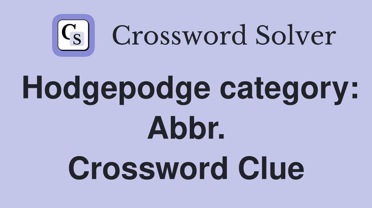 Hodgepodge category: Abbr. Crossword Clue