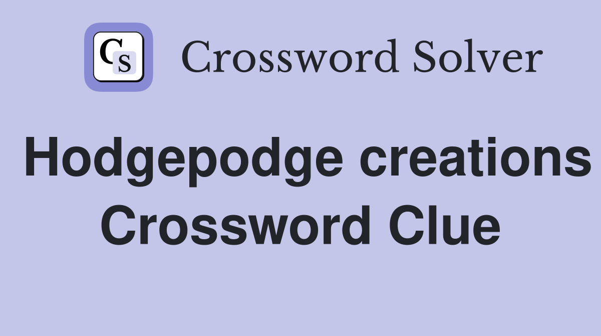 Hodgepodge creations Crossword Clue
