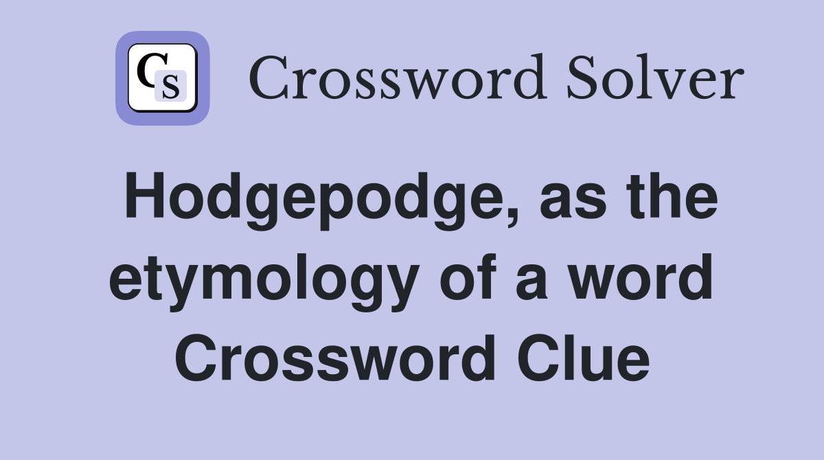 Hodgepodge, as the etymology of a word Crossword Clue