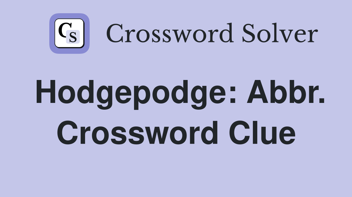 Hodgepodge: Abbr. Crossword Clue