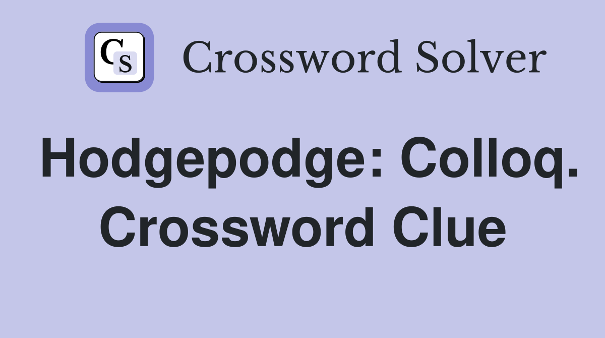 Hodgepodge: Colloq. Crossword Clue