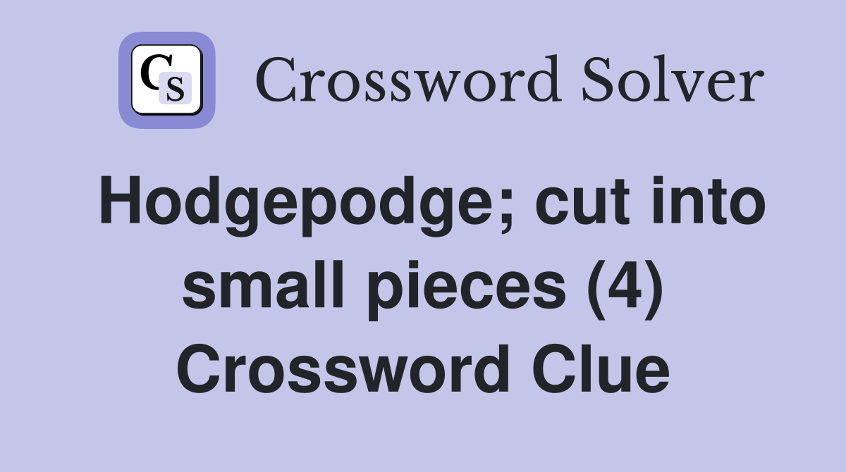 Hodgepodge; cut into small pieces (4) Crossword Clue
