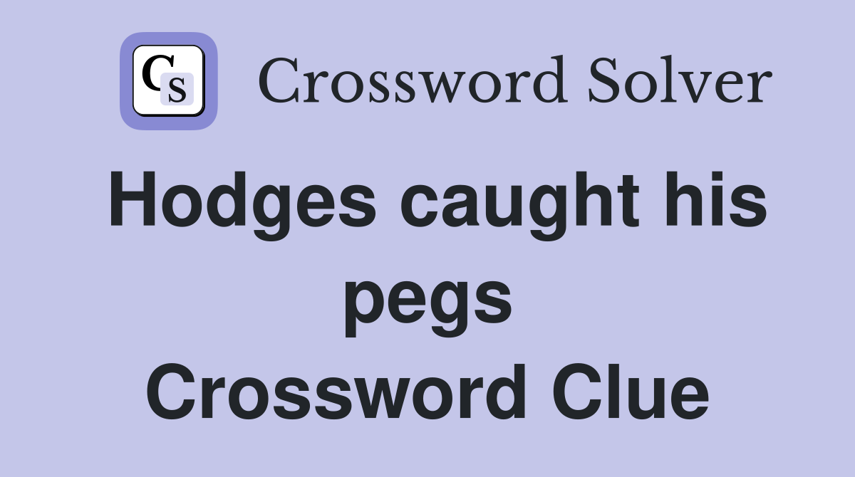 Hodges caught his pegs Crossword Clue