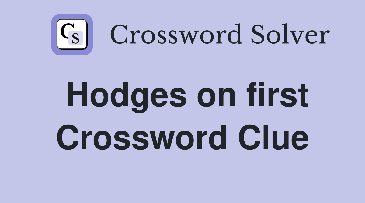 Hodges on first Crossword Clue