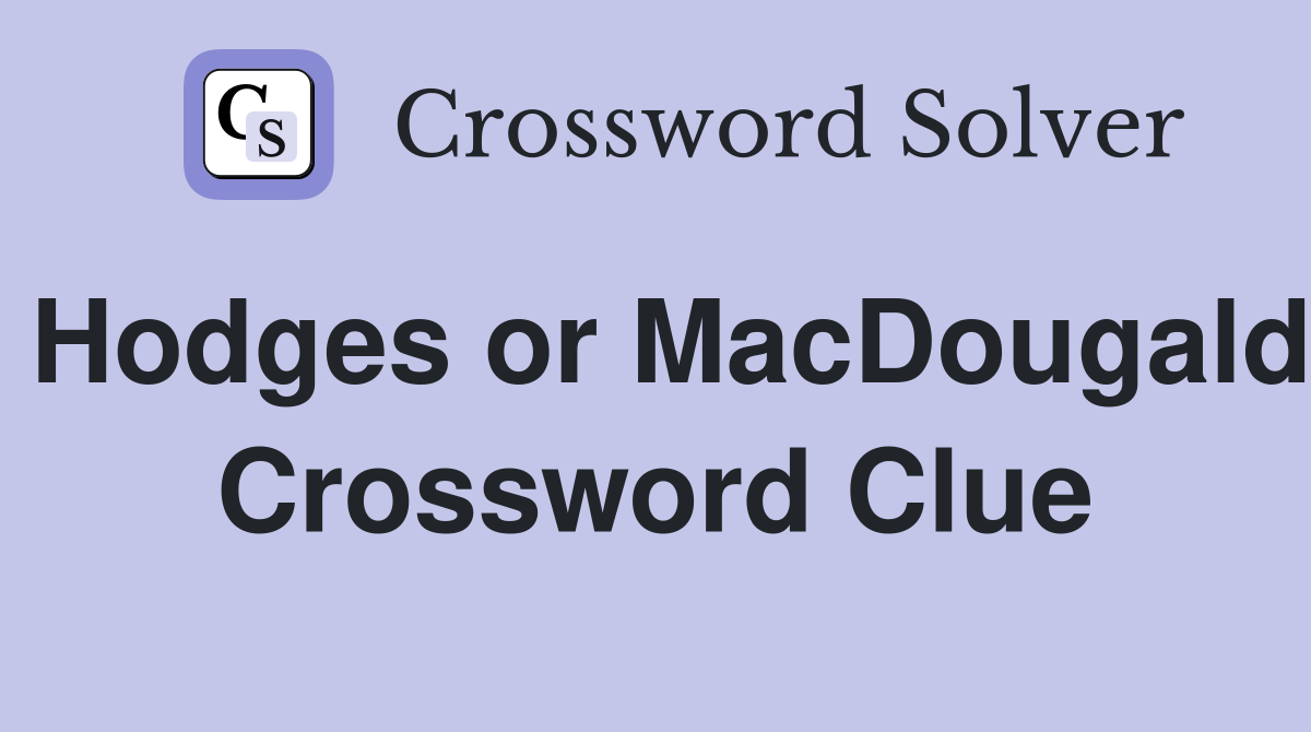 Hodges or MacDougald Crossword Clue