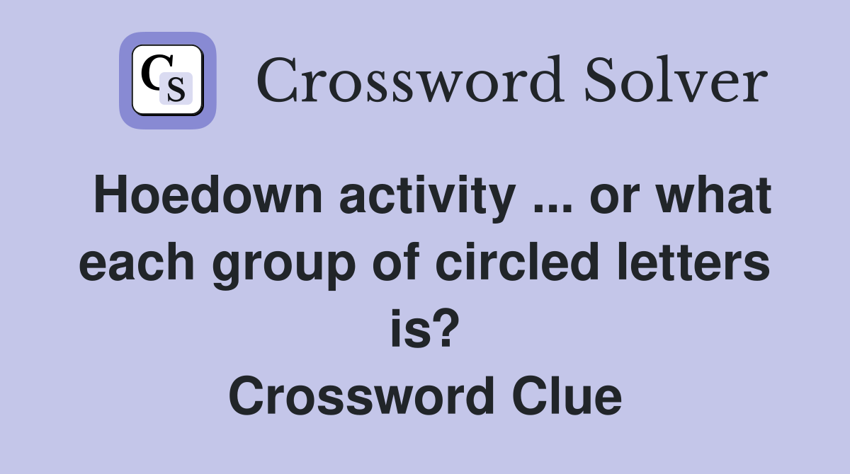 Hoedown activity ... or what each group of circled letters is? Crossword Clue